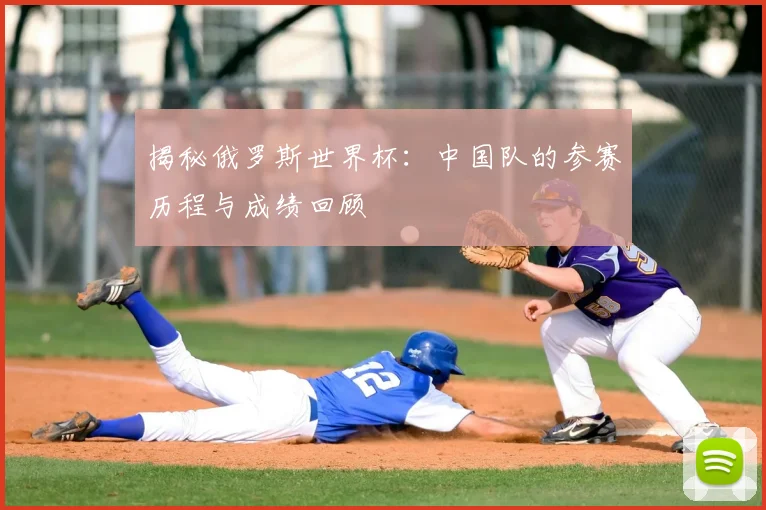 揭秘俄罗斯世界杯:中国队的参赛历程与成绩回顾