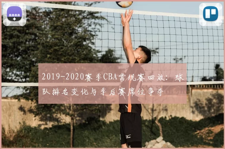 2019-2020赛季CBA常规赛回放：球队排名变化与季后赛席位争夺