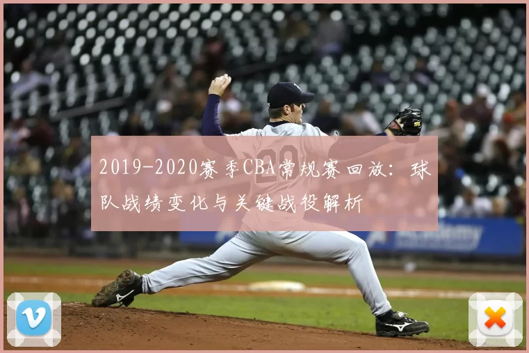 2019-2020赛季CBA常规赛回放：球队战绩变化与关键战役解析