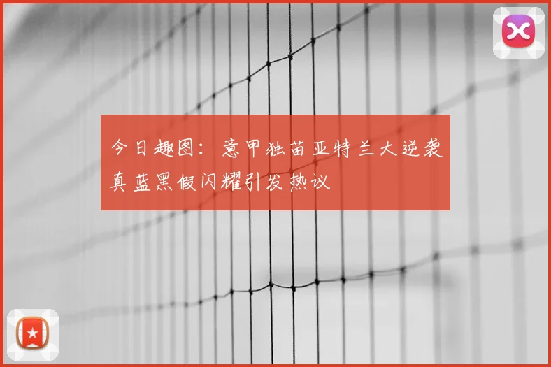 今日趣图：意甲独苗亚特兰大逆袭真蓝黑假闪耀引发热议