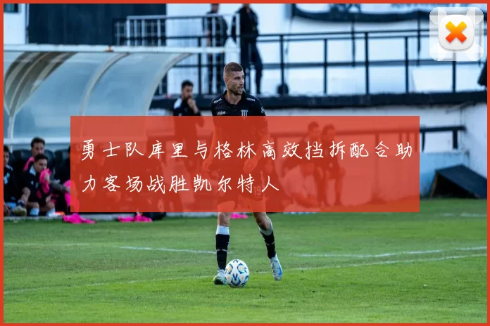 勇士队库里与格林高效挡拆配合助力客场战胜凯尔特人