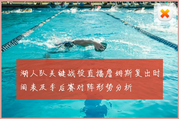 湖人队关键战役直播詹姆斯复出时间表及季后赛对阵形势分析