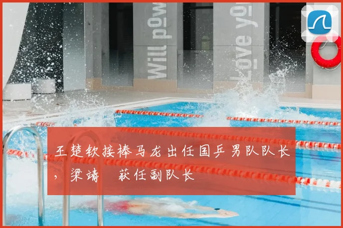 王楚钦接棒马龙出任国乒男队队长,梁靖崑获任副队长