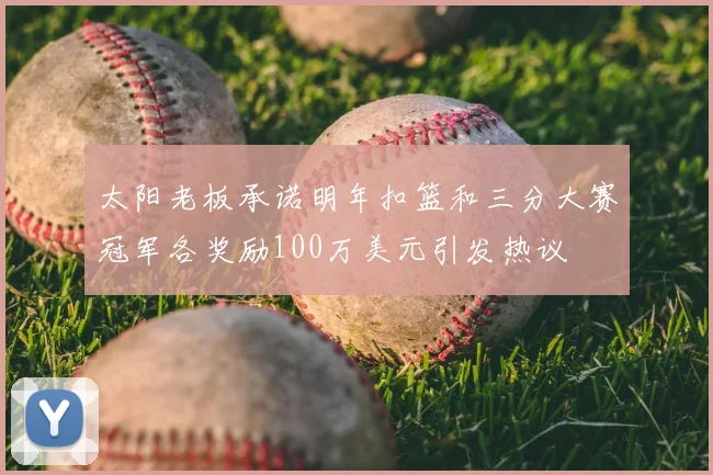 太阳老板承诺明年扣篮和三分大赛冠军各奖励100万美元引发热议