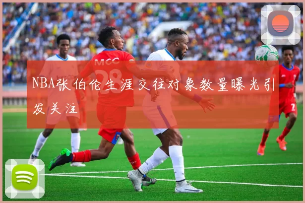 NBA张伯伦生涯交往对象数量曝光引发关注