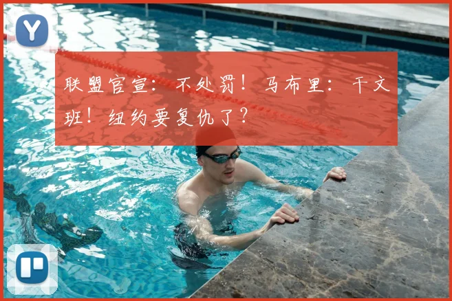联盟官宣:不处罚!马布里:干文班!纽约要复仇了?