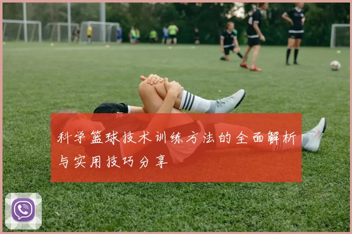 科学篮球技术训练方法的全面解析与实用技巧分享