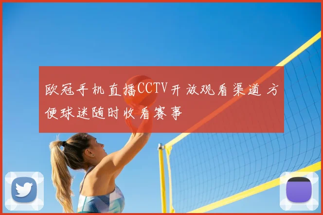 欧冠手机直播CCTV开放观看渠道 方便球迷随时收看赛事