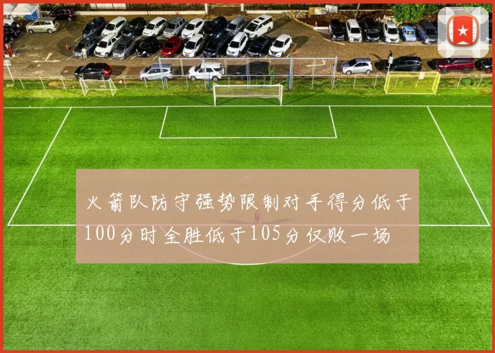 火箭队防守强势限制对手得分低于100分时全胜低于105分仅败一场