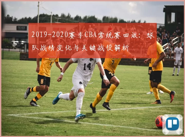 2019-2020赛季CBA常规赛回放：球队战绩变化与关键战役解析