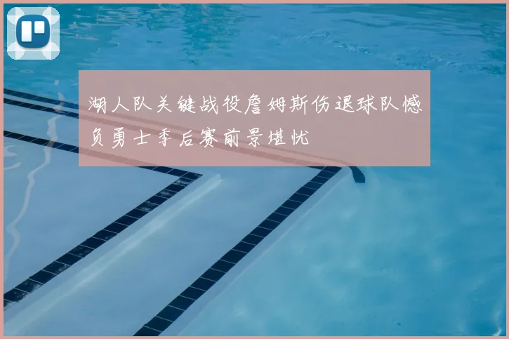 湖人队关键战役詹姆斯伤退球队憾负勇士季后赛前景堪忧