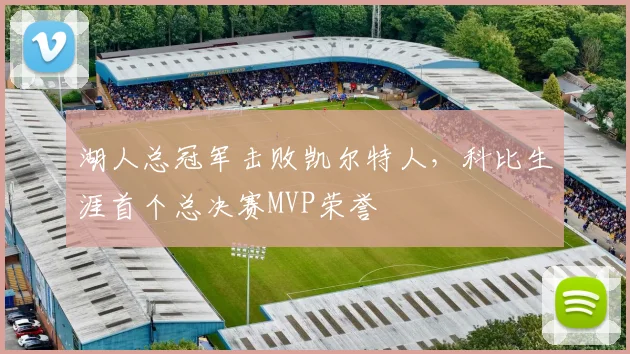 湖人总冠军击败凯尔特人，科比生涯首个总决赛MVP荣誉